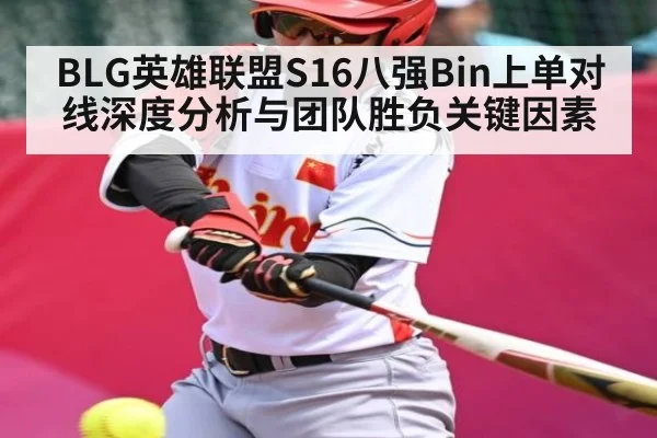 BLG英雄联盟S16八强Bin上单对线深度分析与团队胜负关键因素 - kaiyun